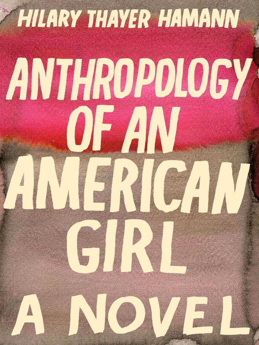 Title details for Anthropology of an American Girl by Hilary Thayer Hamann - Wait list